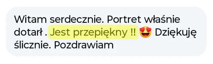 Opinia mojej klientki na temat portretu i współpracy ze mną Witam serdecznie. Portret właśnie dotarł. Jest przepiękny. Dziękuję ślicznie. Pozdrawiam